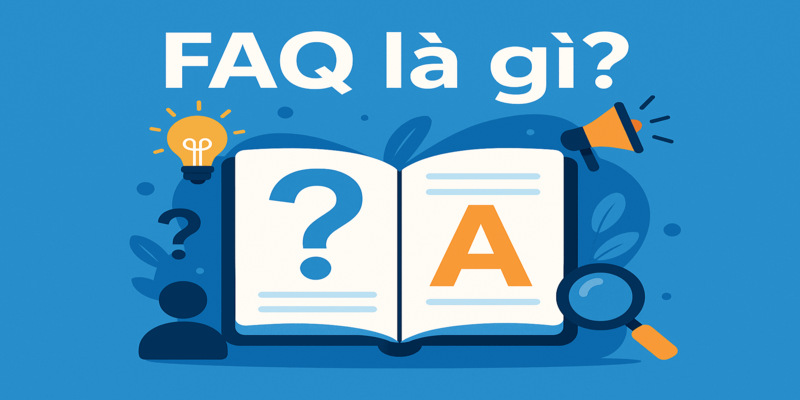 FAQ - Giải đáp thắc mắc minh bạch, rõ ràng, dễ hiểu